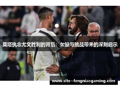 莫塔执念尤文胜利的背后：欠缺与挑战带来的深刻启示