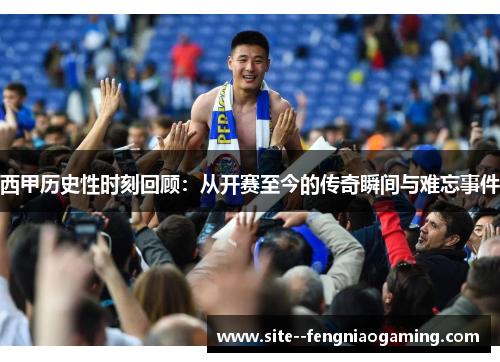 西甲历史性时刻回顾：从开赛至今的传奇瞬间与难忘事件