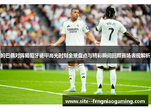 姆巴佩对阵葡萄牙德甲高光时刻全景盘点与精彩瞬间回顾赛场表现解析