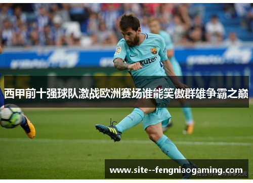 西甲前十强球队激战欧洲赛场谁能笑傲群雄争霸之巅