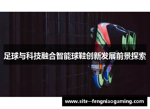 足球与科技融合智能球鞋创新发展前景探索