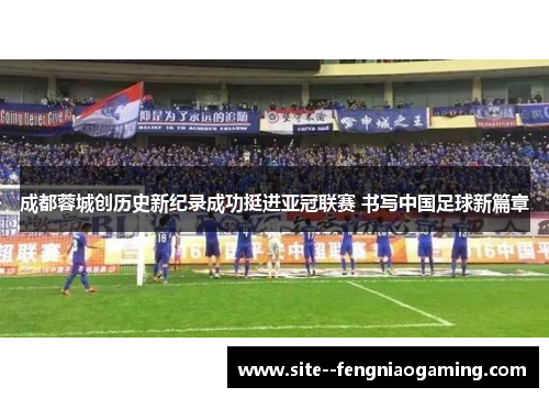 成都蓉城创历史新纪录成功挺进亚冠联赛 书写中国足球新篇章