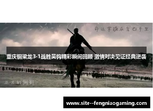 重庆铜梁龙3-1战胜吴钩精彩瞬间回顾 激情对决见证经典逆袭