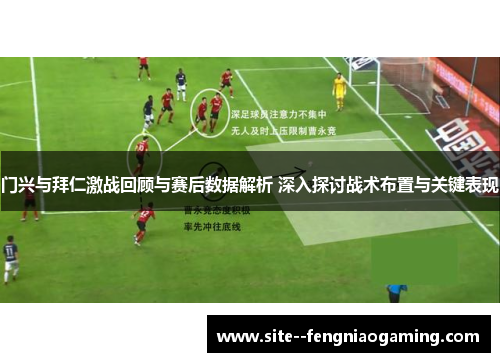 门兴与拜仁激战回顾与赛后数据解析 深入探讨战术布置与关键表现