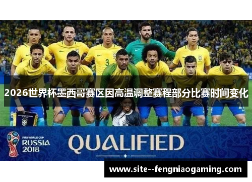 2026世界杯墨西哥赛区因高温调整赛程部分比赛时间变化 2026世界杯墨西哥赛区因高温调整赛程部分比赛时间变化